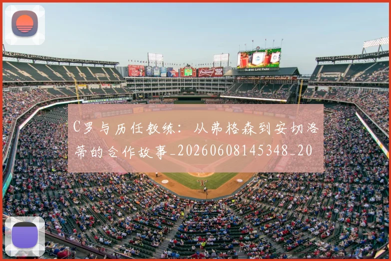 C罗与历任教练:从弗格森到安切洛蒂的合作故事_20260608145348_20260701212412_20260712050839