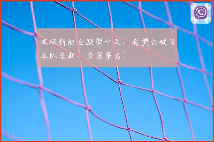 混双新组合默契十足,有望打破日本队垄断,为国争光!