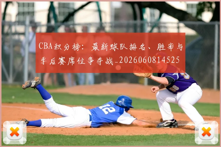 CBA积分榜:最新球队排名、胜率与季后赛席位争夺战_20260608145251_20260712050212