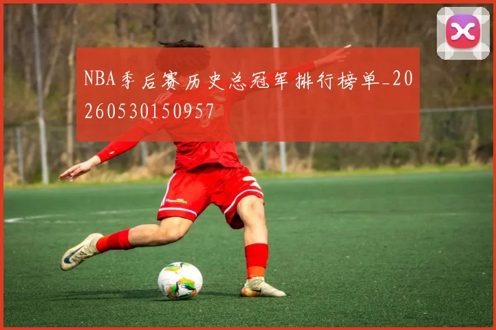 NBA季后赛历史总冠军排行榜单_20260530150957