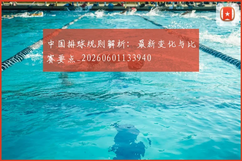 中国排球规则解析:最新变化与比赛要点_20260601133940