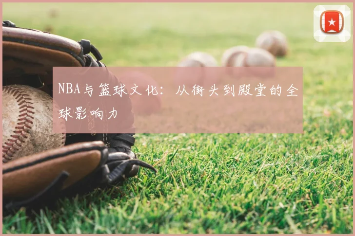 NBA与篮球文化:从街头到殿堂的全球影响力