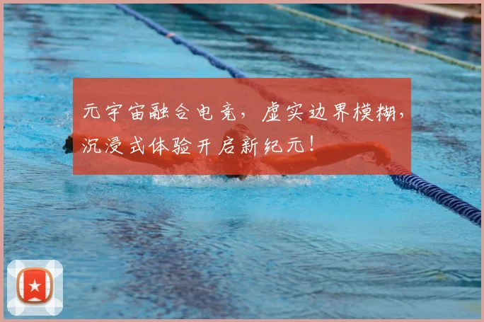 元宇宙融合电竞,虚实边界模糊,沉浸式体验开启新纪元!
