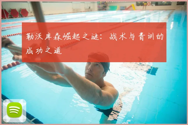 勒沃库森崛起之谜:战术与青训的成功之道