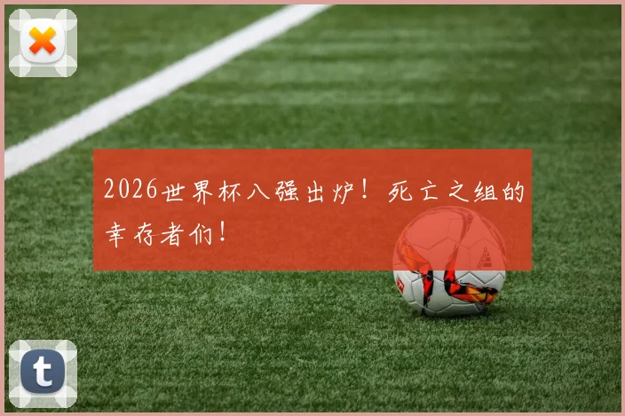 2026世界杯八强出炉！死亡之组的幸存者们！