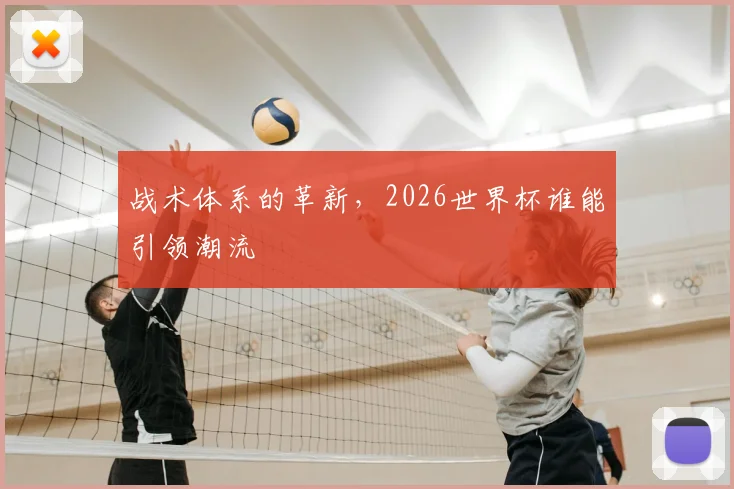 战术体系的革新,2026世界杯谁能引领潮流
