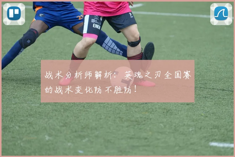 战术分析师解析:英魂之刃全国赛的战术变化防不胜防!