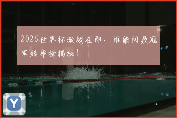 2026世界杯激战在即,谁能问鼎冠军赔率榜揭秘!